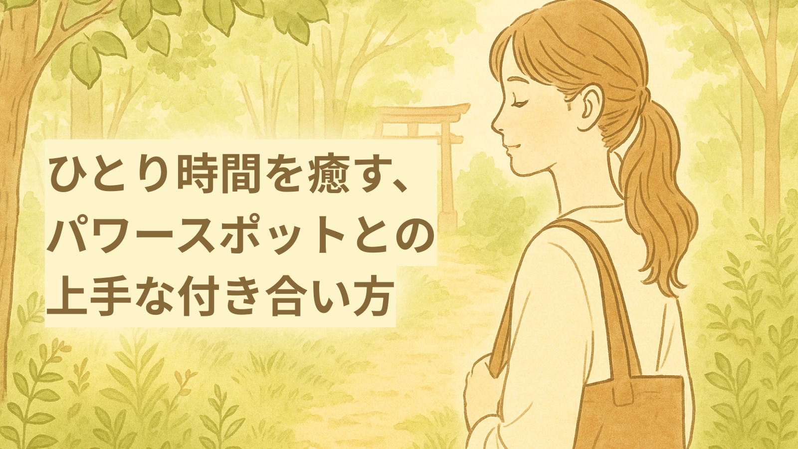 ひとり時間を癒す、 パワースポットとの 上手な付き合い方