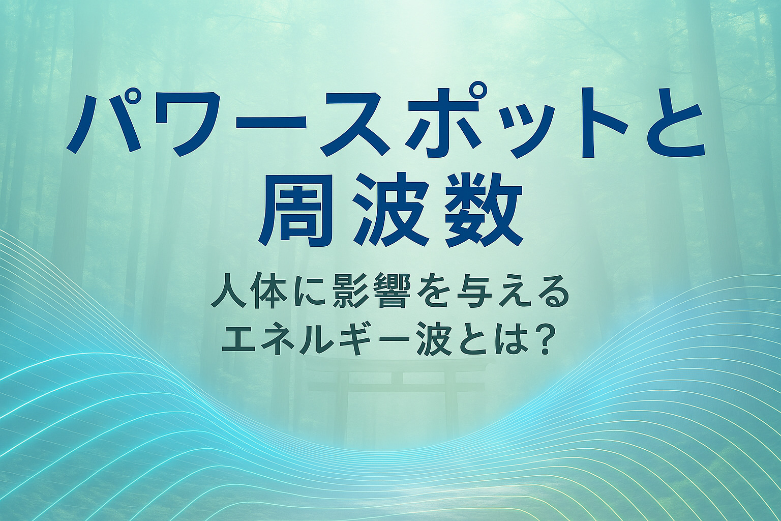 パワースポットと周波数｜私たちの心身に響くエネルギーの秘密